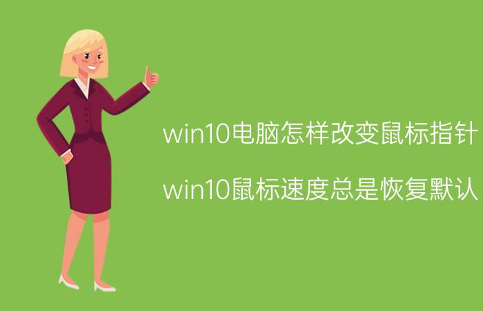 win10电脑怎样改变鼠标指针 win10鼠标速度总是恢复默认？